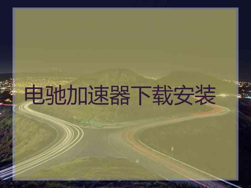 电驰加速器下载安装 电驰加速器下载安装