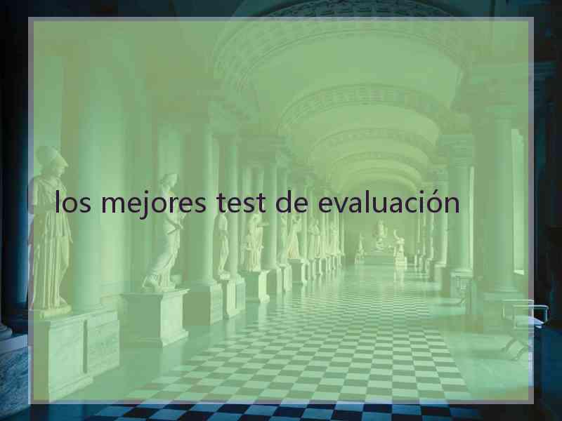 los mejores test de evaluación los mejores test de evaluación