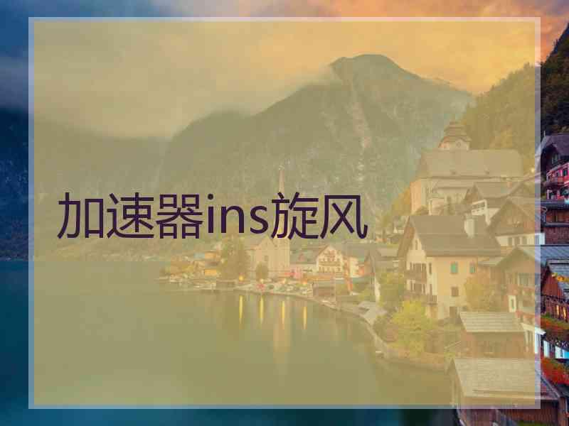 加速器ins旋风 加速器ins旋风