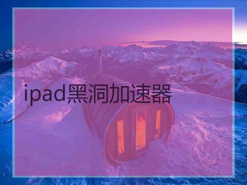 ipad黑洞加速器