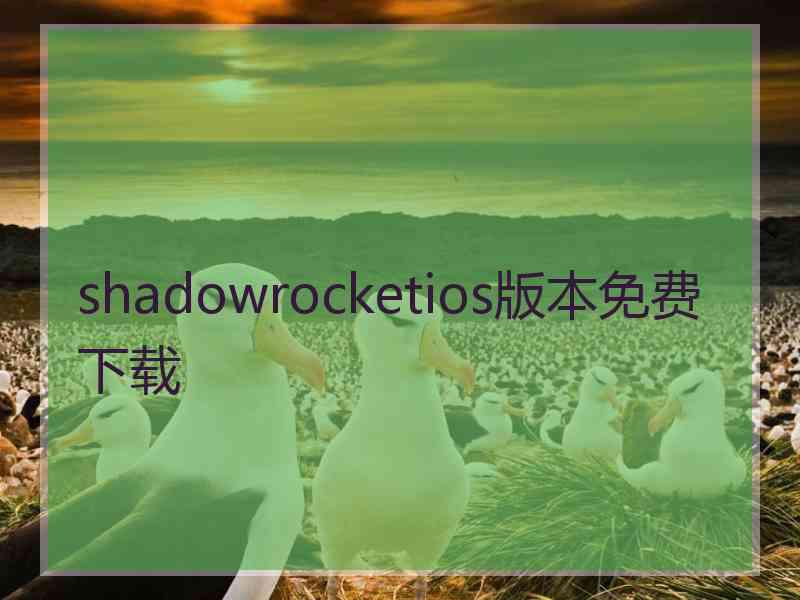 shadowrocketios版本免费下载