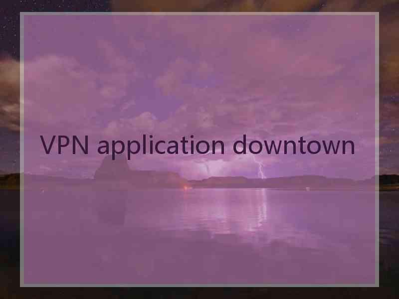 VPN application downtown