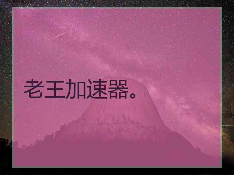 老王加速器。