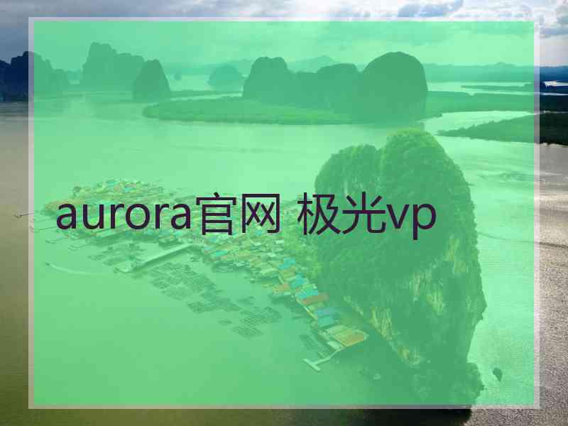 aurora官网 极光vp
