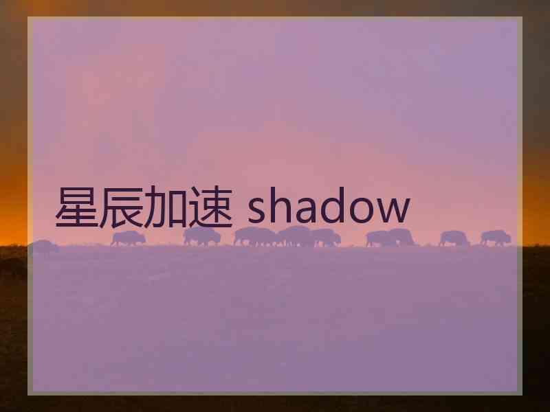星辰加速 shadow