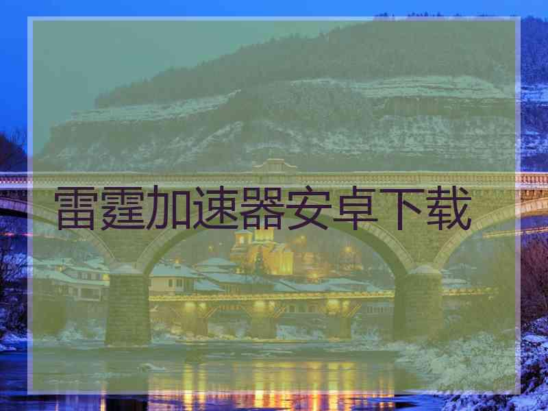 雷霆加速器安卓下载