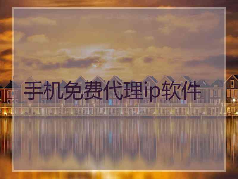 手机免费代理ip软件