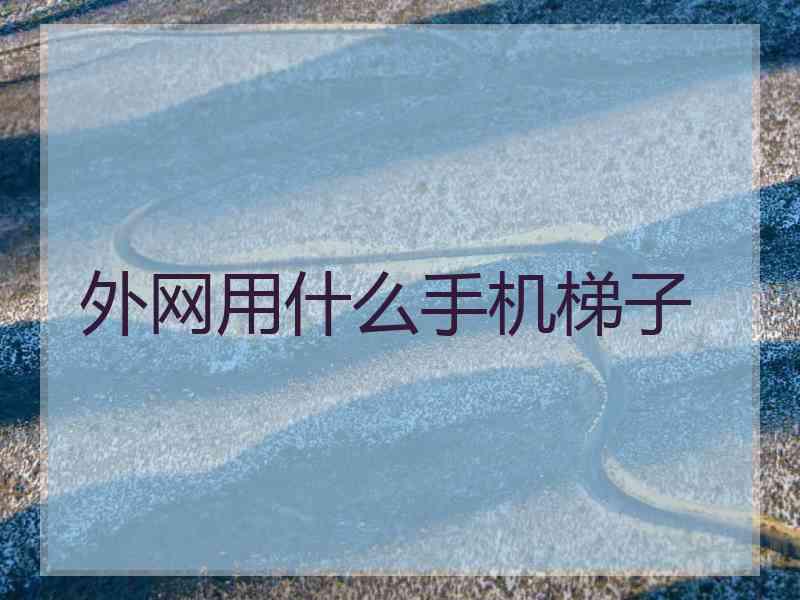 外网用什么手机梯子