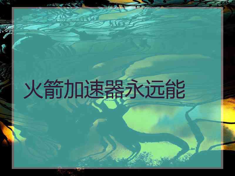 火箭加速器永远能