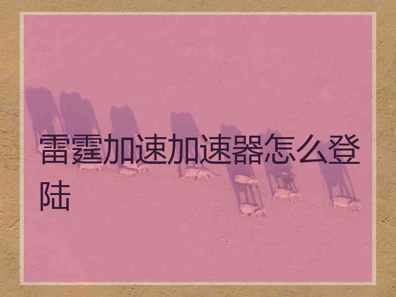 雷霆加速加速器怎么登陆