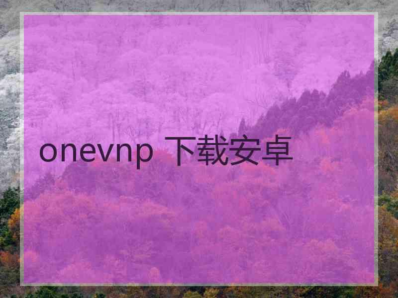onevnp 下载安卓