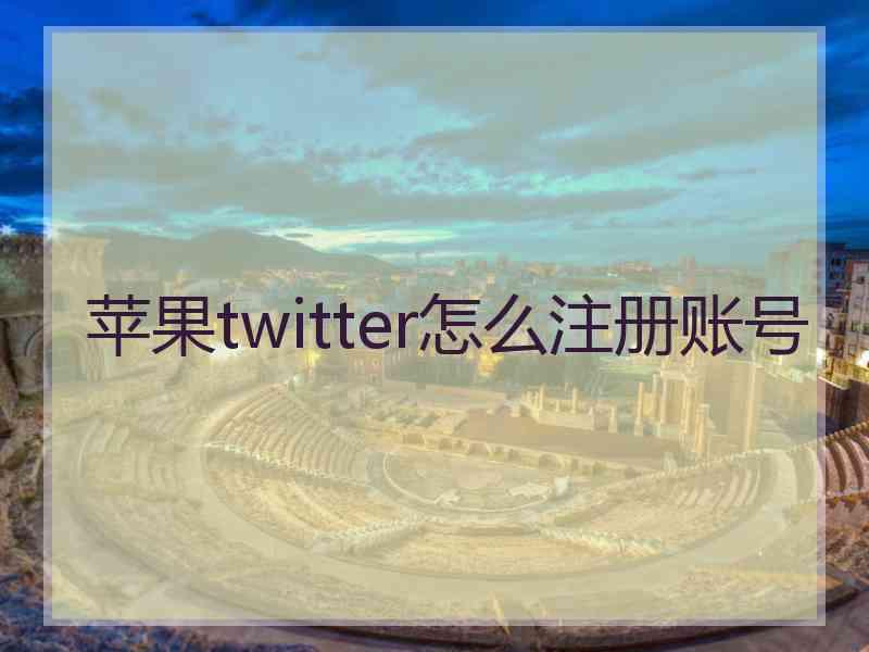 苹果twitter怎么注册账号