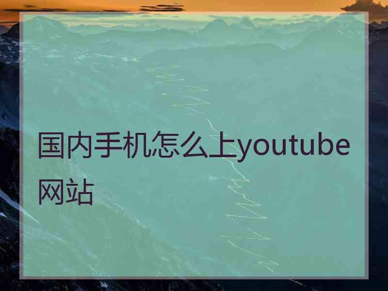 国内手机怎么上youtube网站
