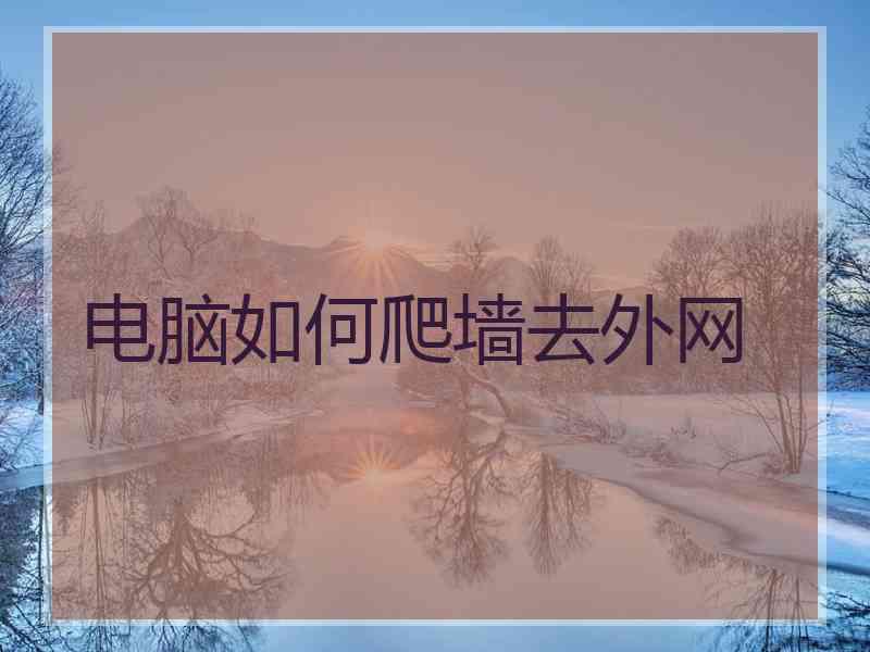 电脑如何爬墙去外网