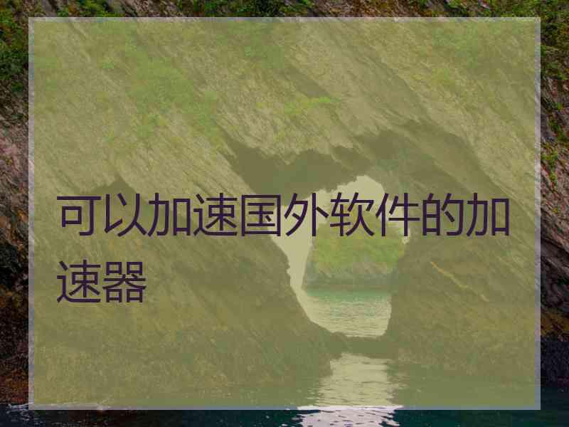 可以加速国外软件的加速器