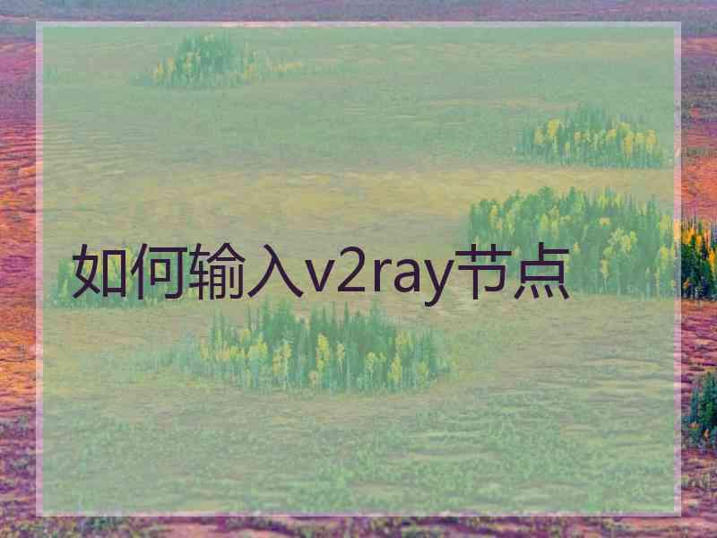 如何输入v2ray节点