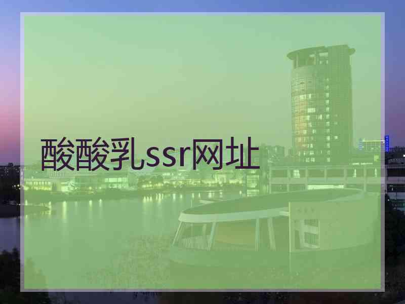 酸酸乳ssr网址