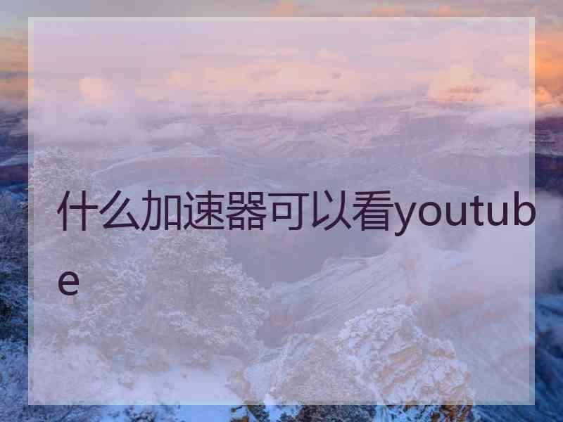 什么加速器可以看youtube
