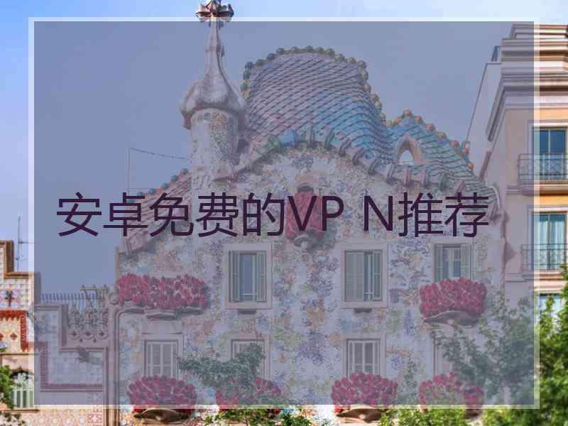 安卓免费的VP N推荐