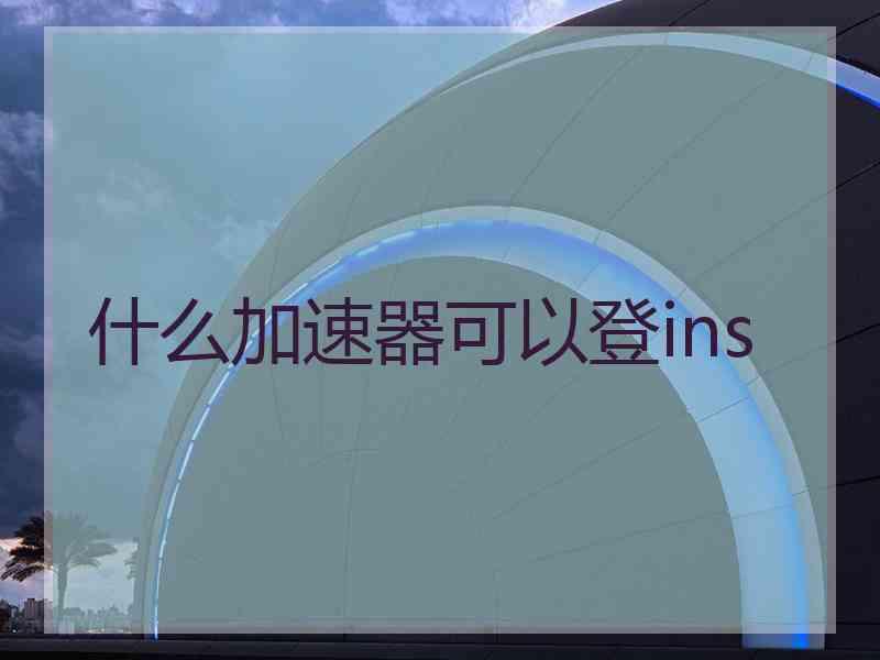 什么加速器可以登ins