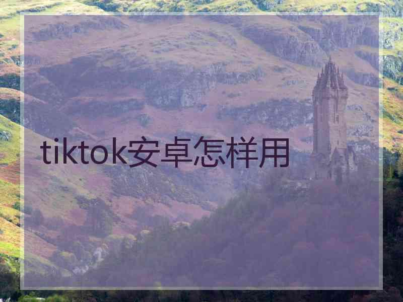 tiktok安卓怎样用