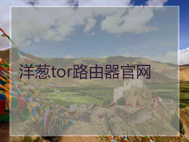 洋葱tor路由器官网