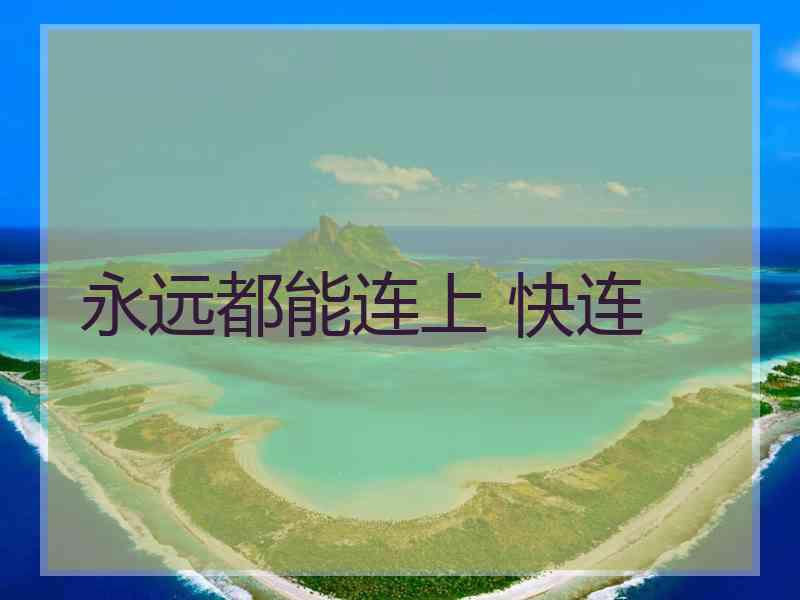 永远都能连上 快连