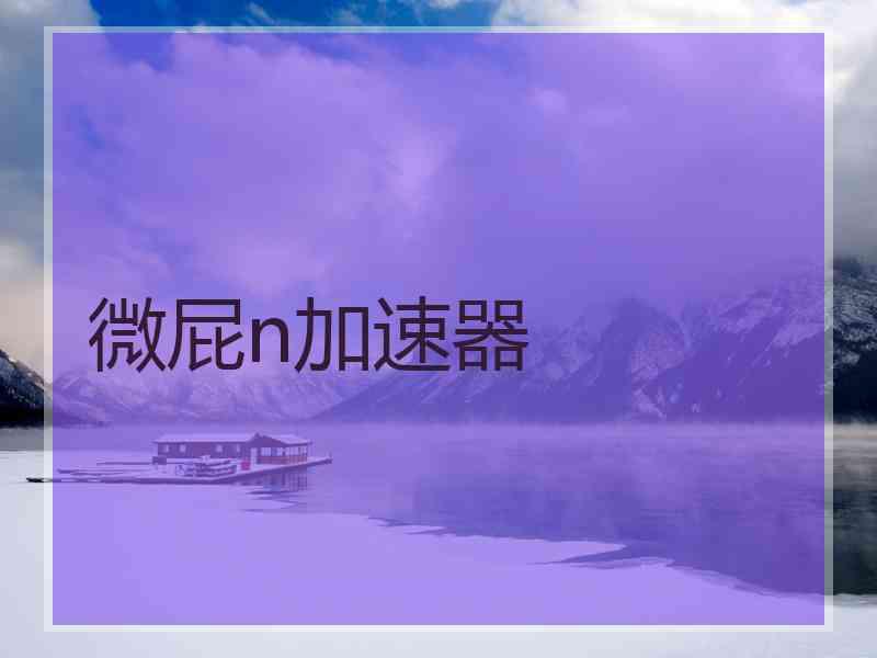 微屁n加速器
