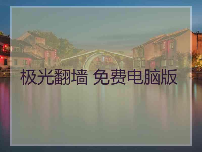 极光翻墙 免费电脑版
