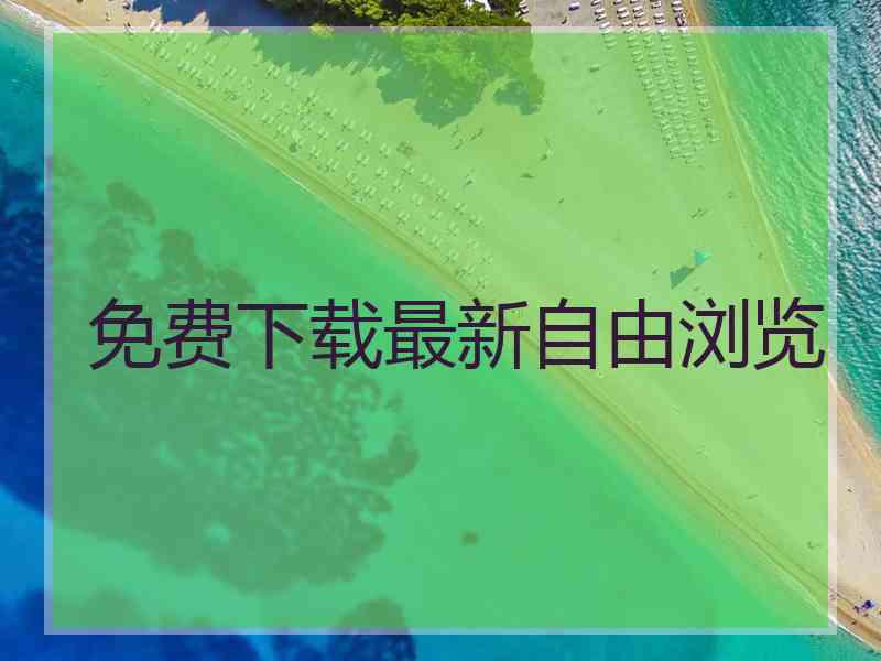 免费下载最新自由浏览