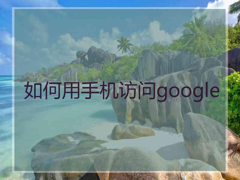 如何用手机访问google