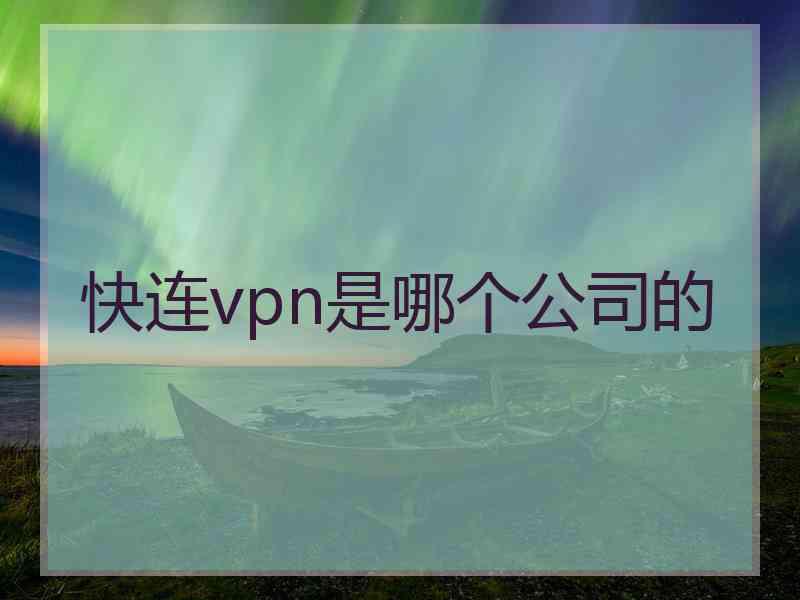 快连vpn是哪个公司的