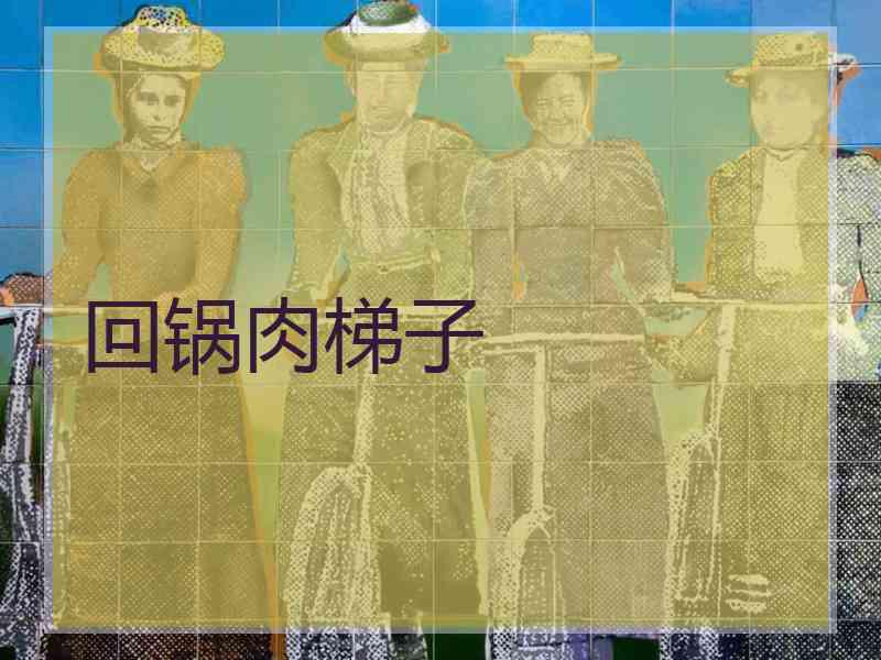 回锅肉梯子