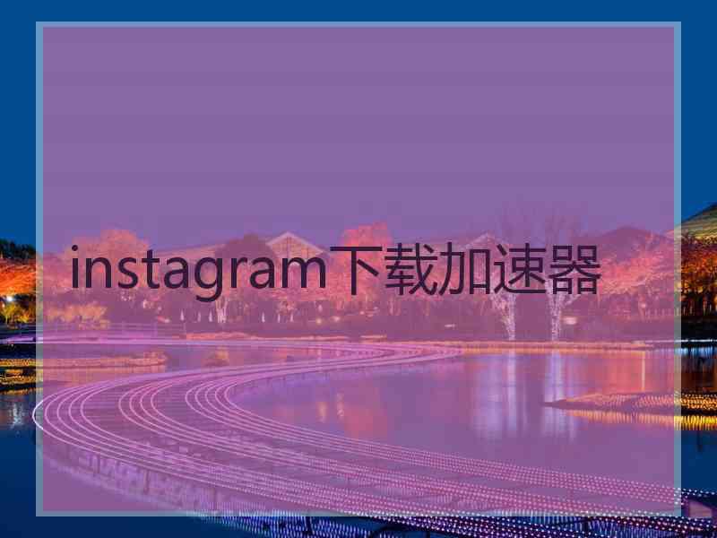 instagram下载加速器