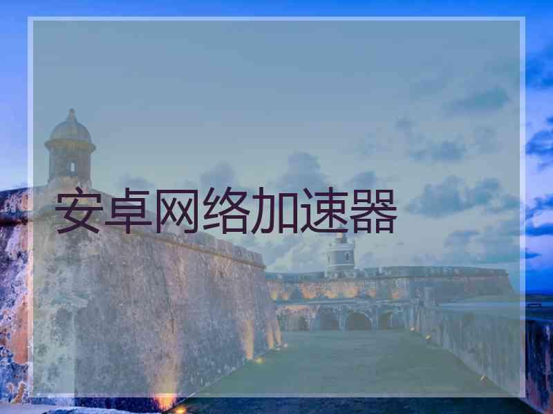 安卓网络加速器
