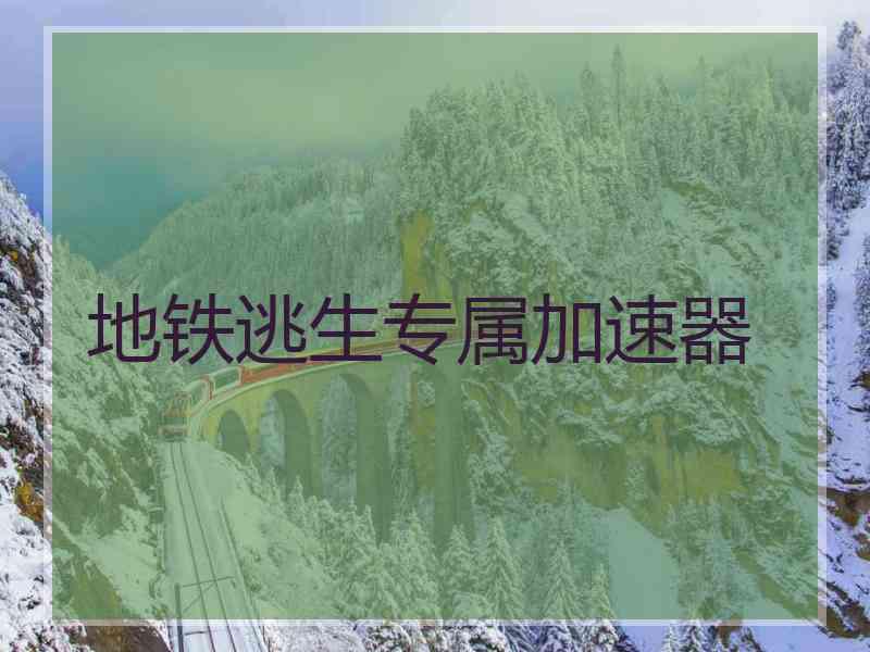 地铁逃生专属加速器