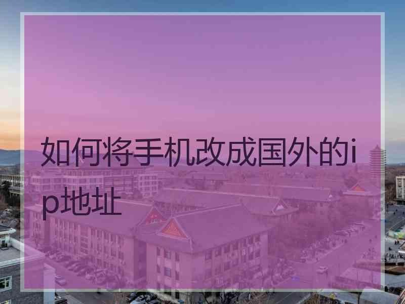如何将手机改成国外的ip地址