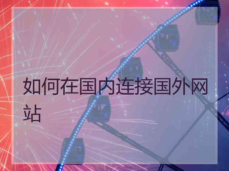 如何在国内连接国外网站