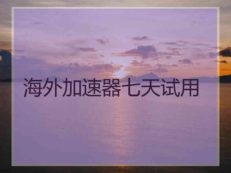 海外加速器七天试用