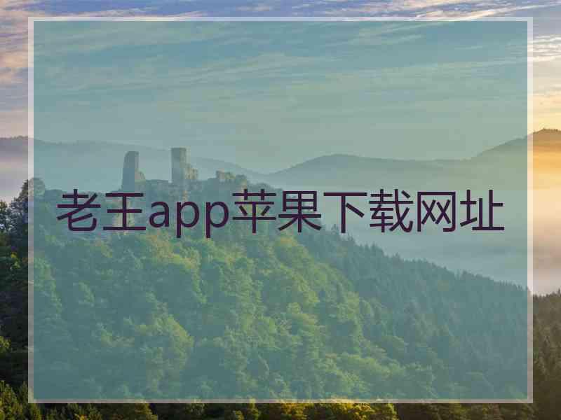 老王app苹果下载网址