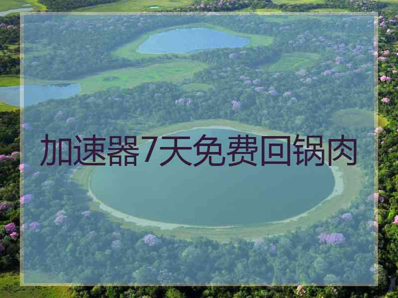 加速器7天免费回锅肉