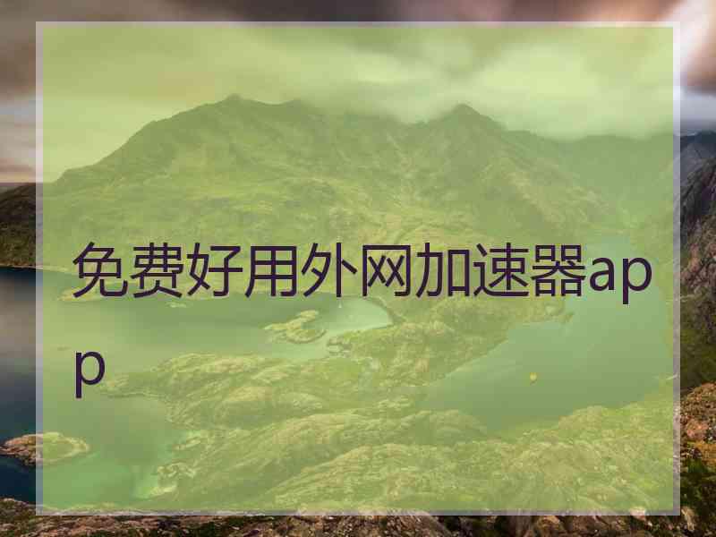 免费好用外网加速器app