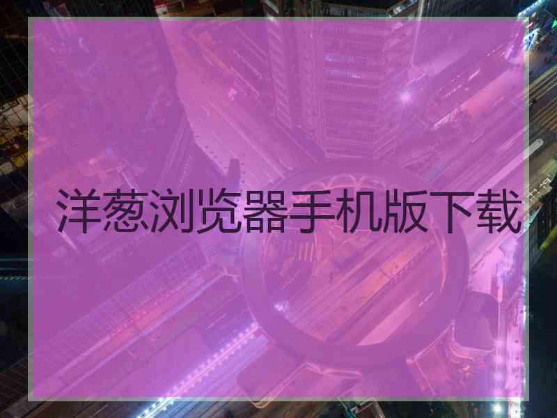 洋葱浏览器手机版下载