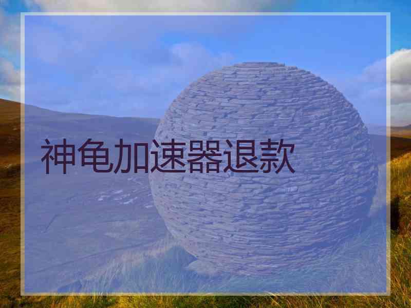 神龟加速器退款