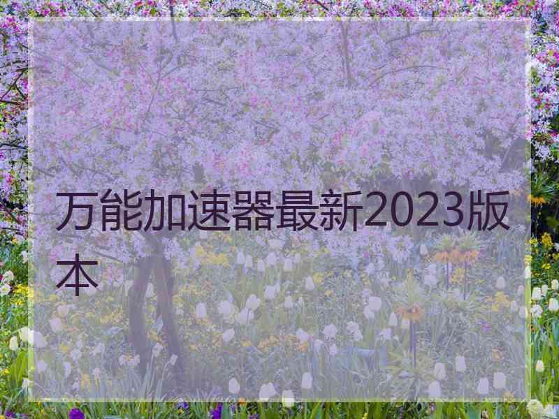 万能加速器最新2023版本